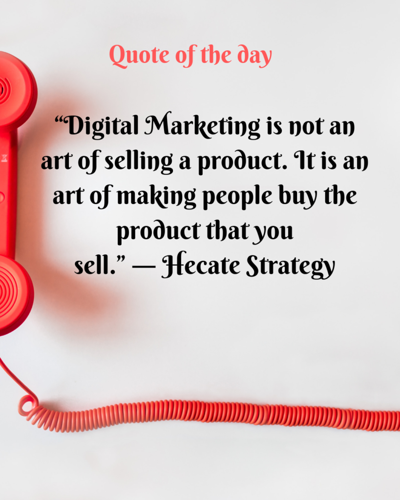 Quote of the day - "Digital Marketing is not an art of selling a product. It is an art of making people buy the product that you sell".