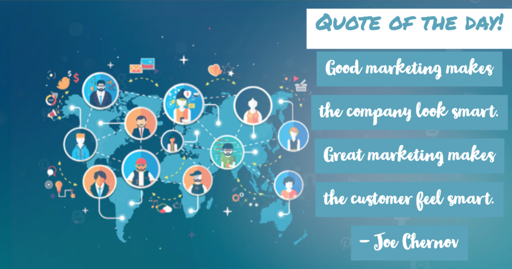 Quote of the day - Good marketing makes the company look smart. Great marketing makes the customer feel smart.