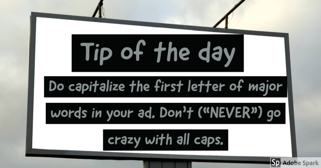 Tip of the day - Do capitalize the first letter of major words in your ad. Don't ("NEVER") go crazy with all caps.
