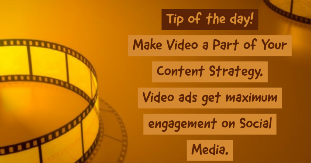 Tip of the day - Make video a part of your content strategy. Video ads get maximum engagement on social media.